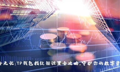 安全无忧：TP钱包指纹锁设置全攻略，守护你的数字资产！